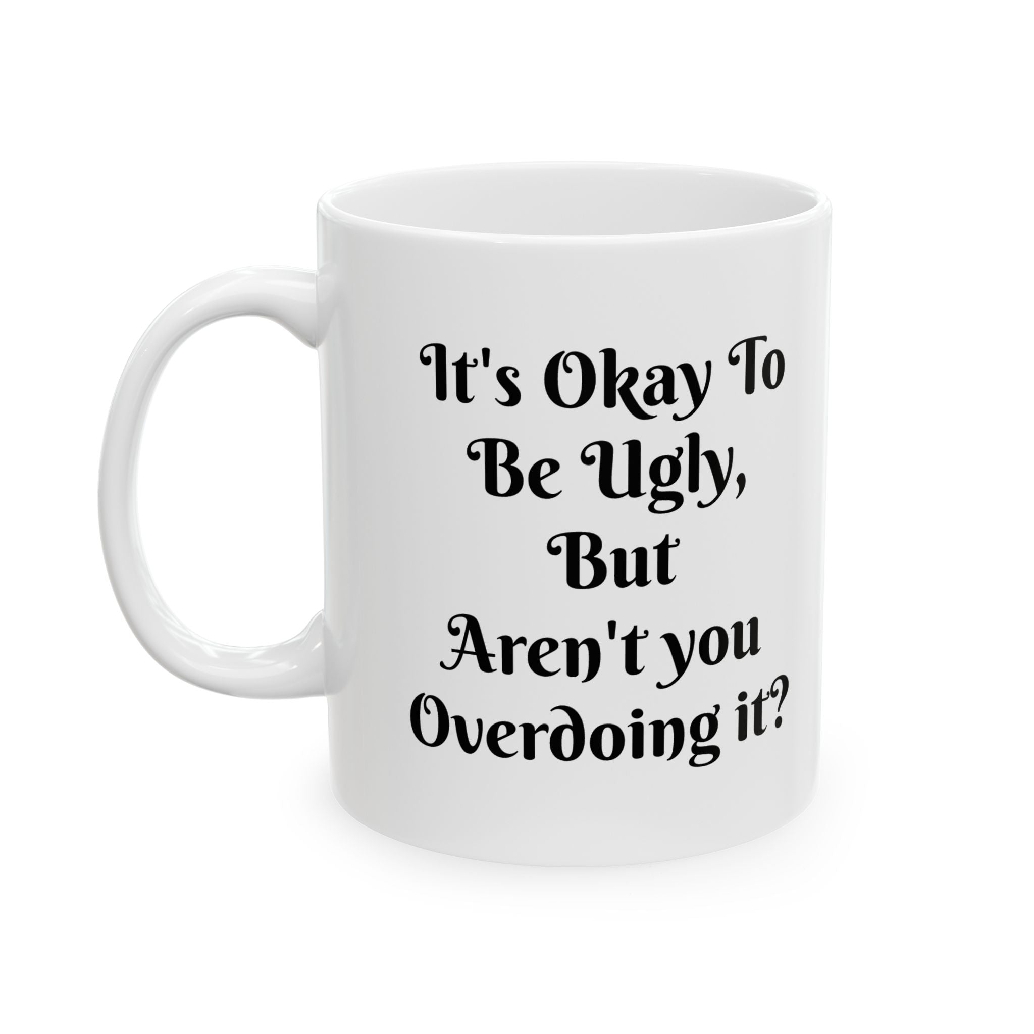 Funny Quote Ceramic Mug - "It's Okay to Be Quiet, Aren't You Overdoing It?" (11oz/15oz)