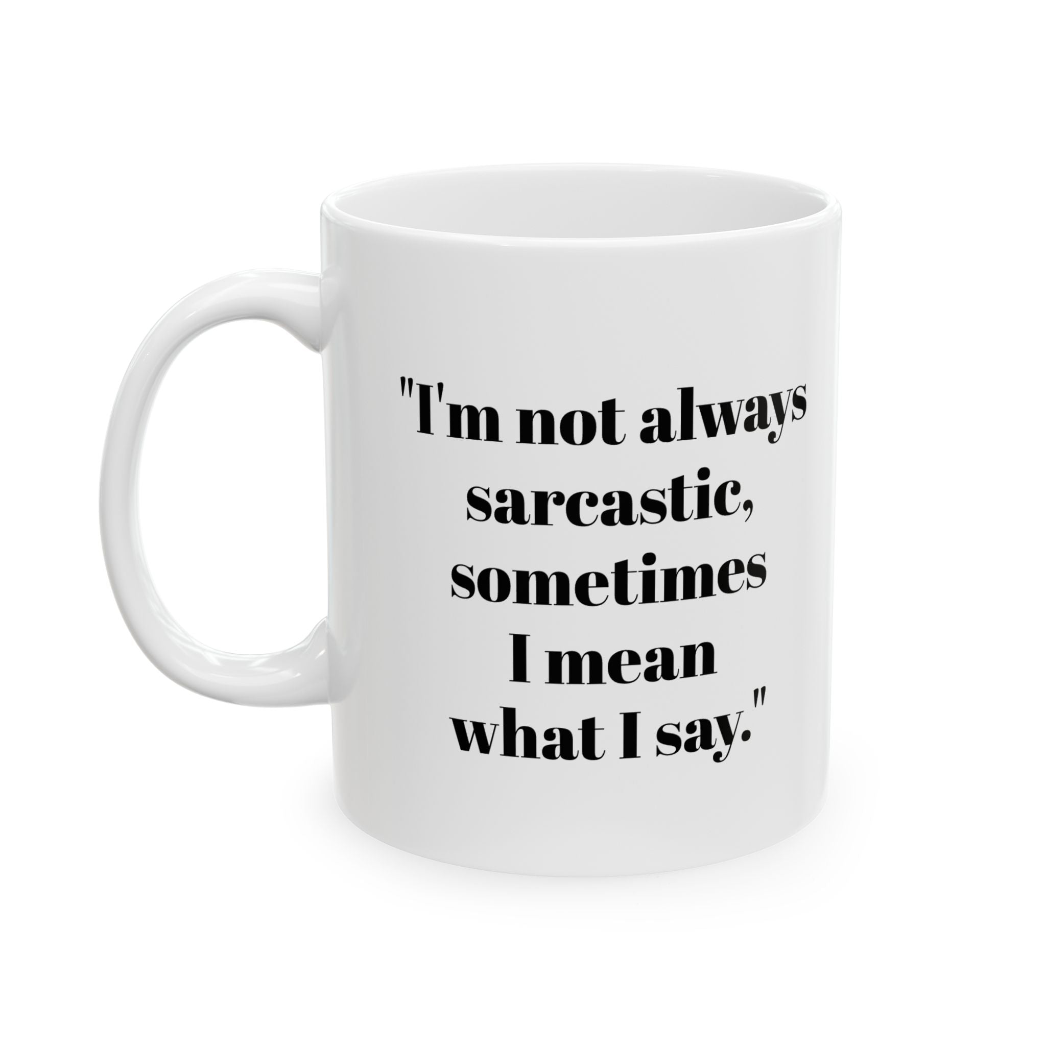 I’m Not Always Sarcastic Mug – Sometimes I Mean It Funny Coffee Cup
