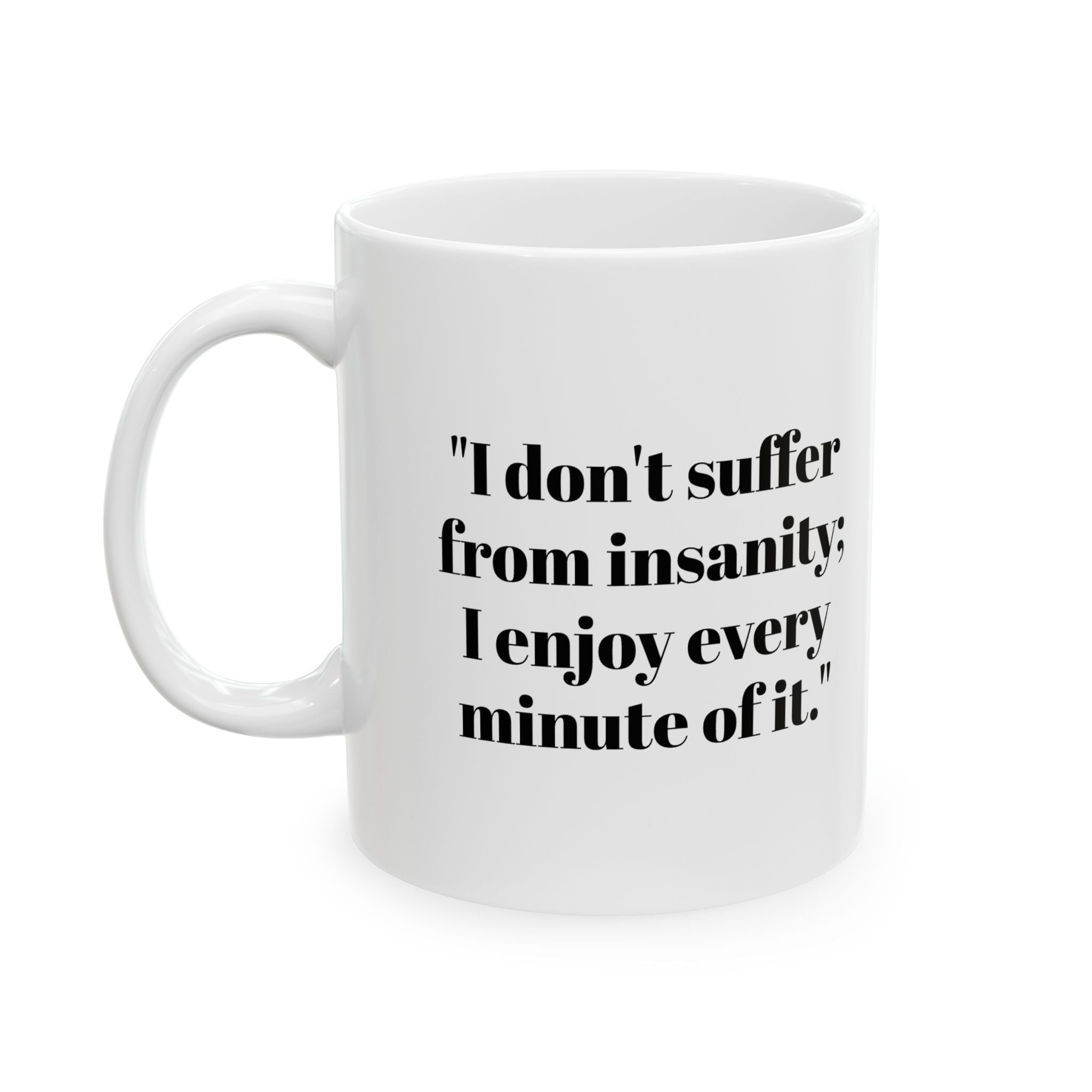 I Don’t Suffer From Insanity Mug – Enjoy Every Minute Funny Coffee Cup