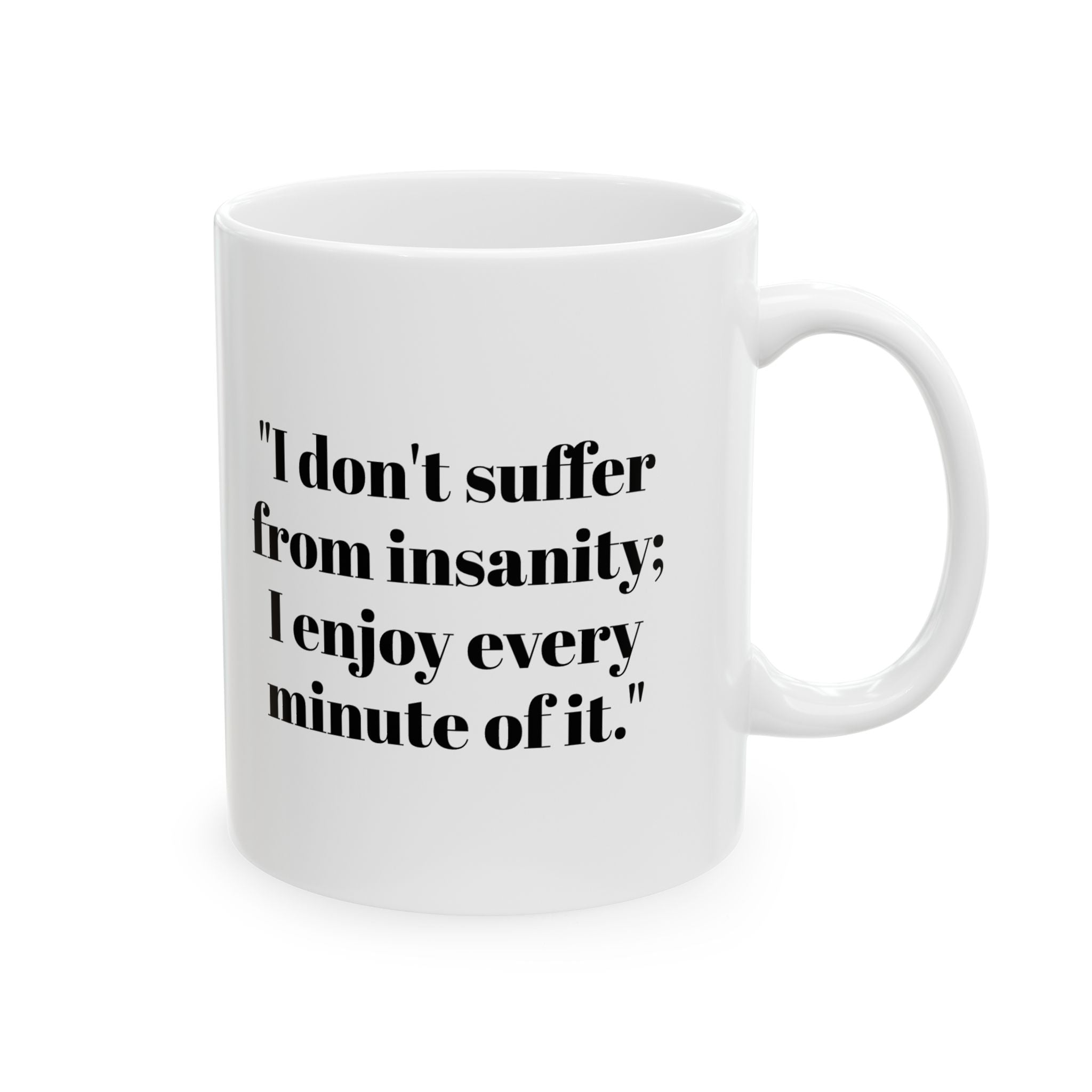 I Don’t Suffer From Insanity Mug – Enjoy Every Minute Funny Coffee Cup