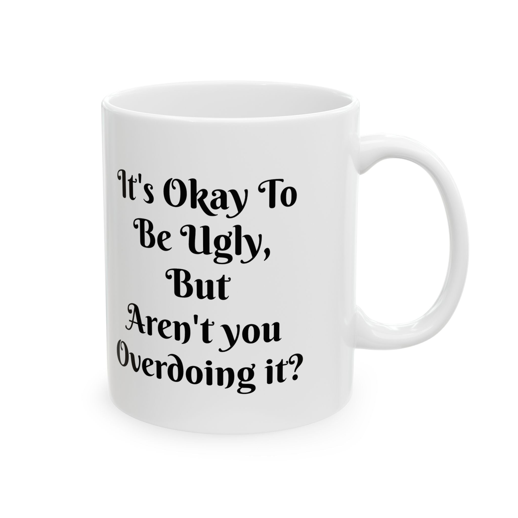 Funny Quote Ceramic Mug - "It's Okay to Be Quiet, Aren't You Overdoing It?" (11oz/15oz)