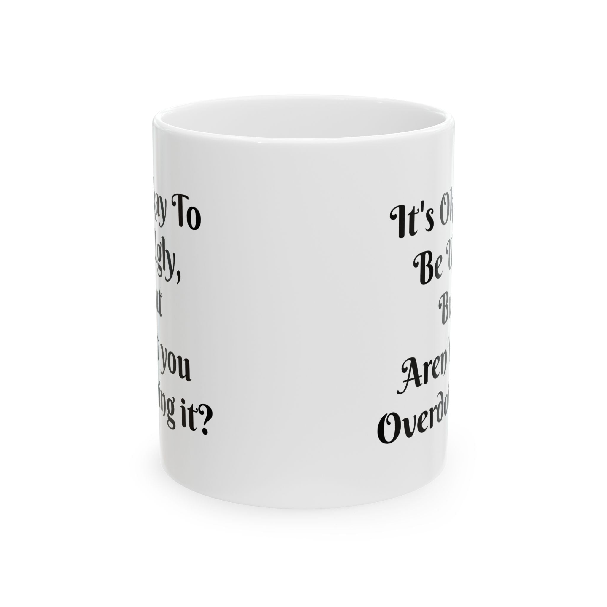 Funny Quote Ceramic Mug - "It's Okay to Be Quiet, Aren't You Overdoing It?" (11oz/15oz)