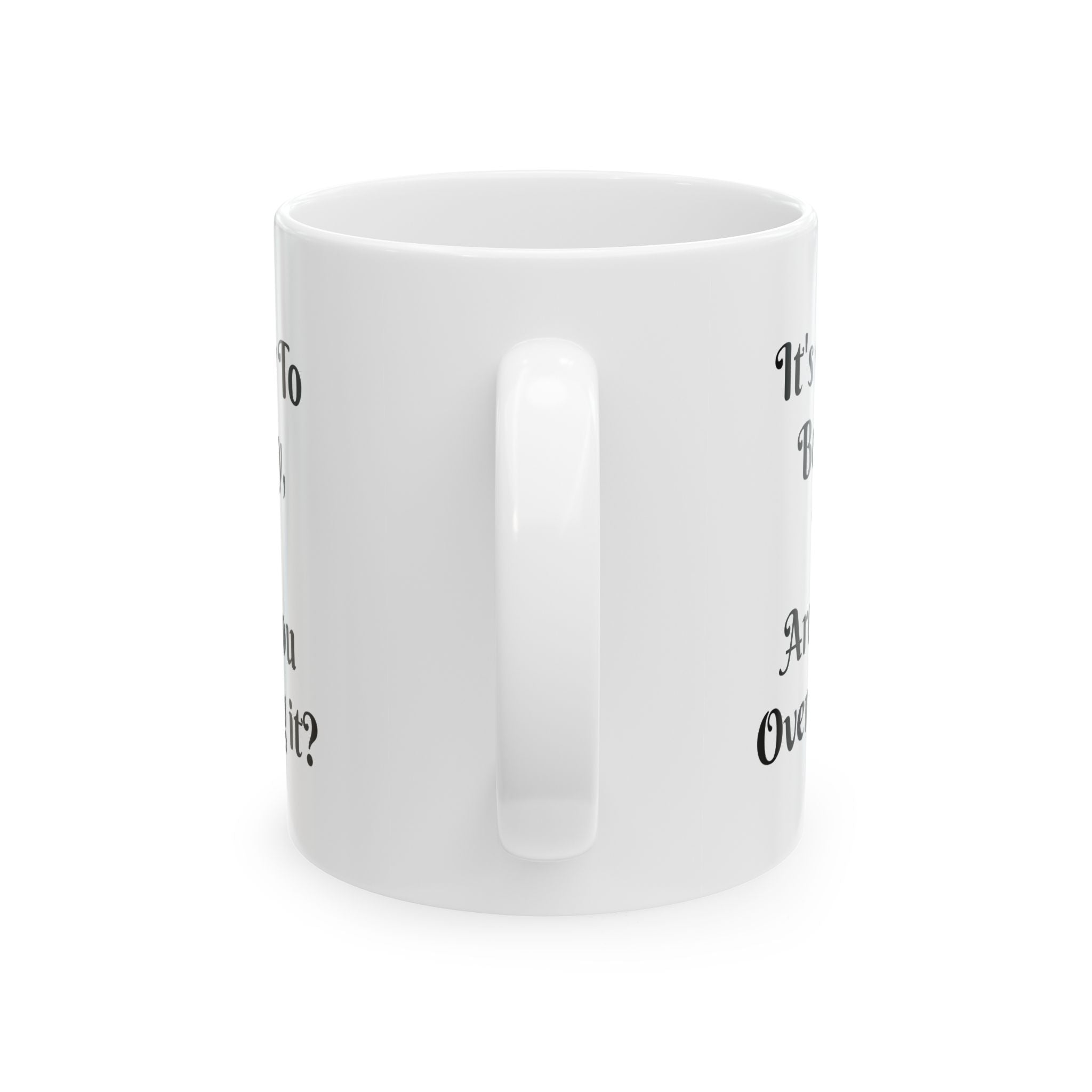 Funny Quote Ceramic Mug - "It's Okay to Be Quiet, Aren't You Overdoing It?" (11oz/15oz)